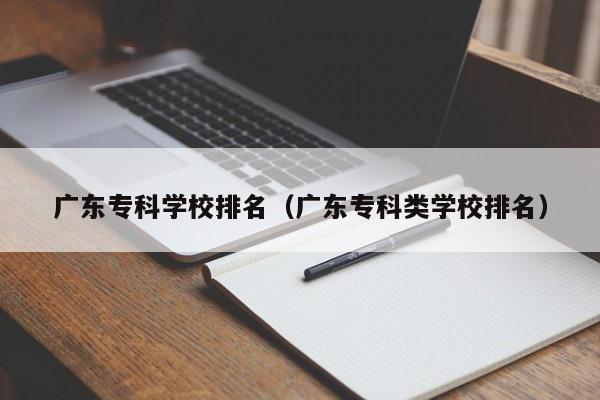 廣東?？茖W(xué)校排名（廣東專科類學(xué)校排名）